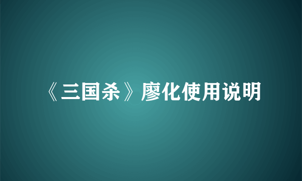 《三国杀》廖化使用说明
