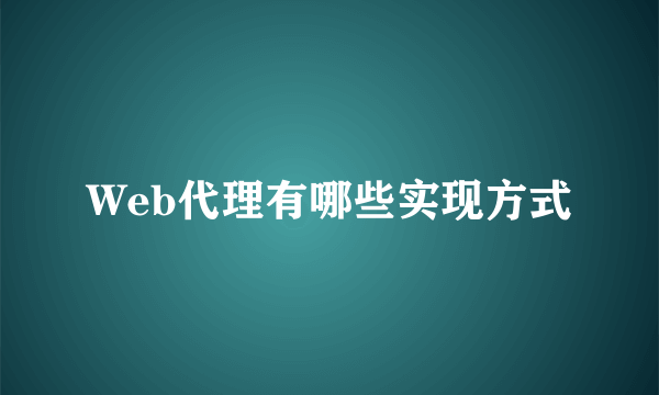 Web代理有哪些实现方式