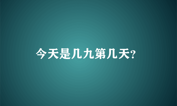 今天是几九第几天？