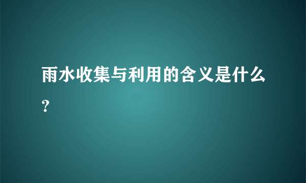 雨水收集与利用的含义是什么？