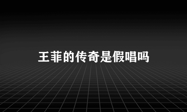王菲的传奇是假唱吗