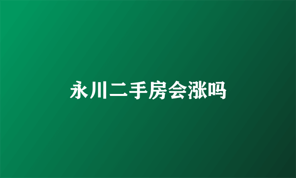 永川二手房会涨吗