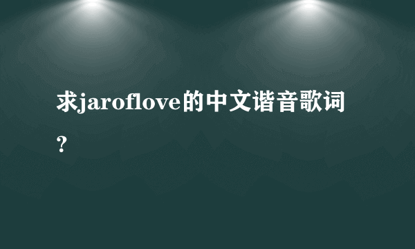求jaroflove的中文谐音歌词？