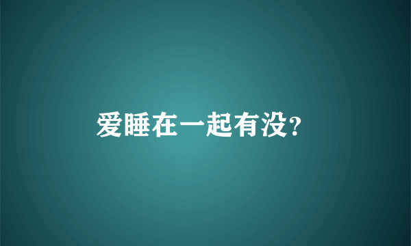 爱睡在一起有没？