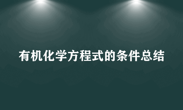 有机化学方程式的条件总结