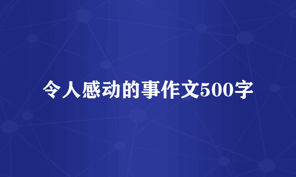 令人感动的事作文500字