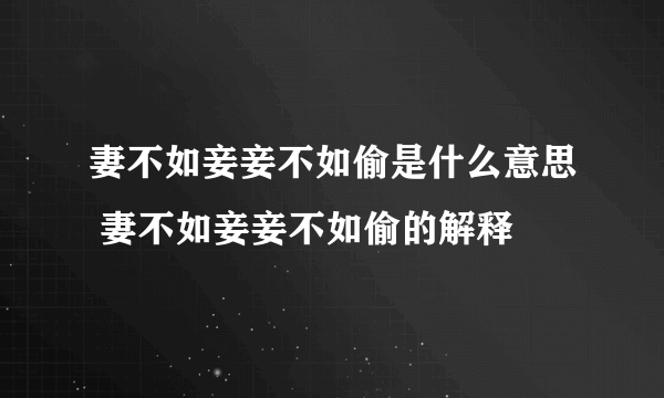 妻不如妾妾不如偷是什么意思 妻不如妾妾不如偷的解释