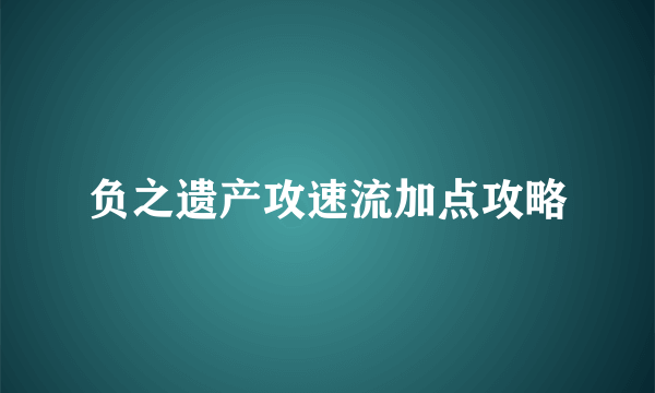 负之遗产攻速流加点攻略
