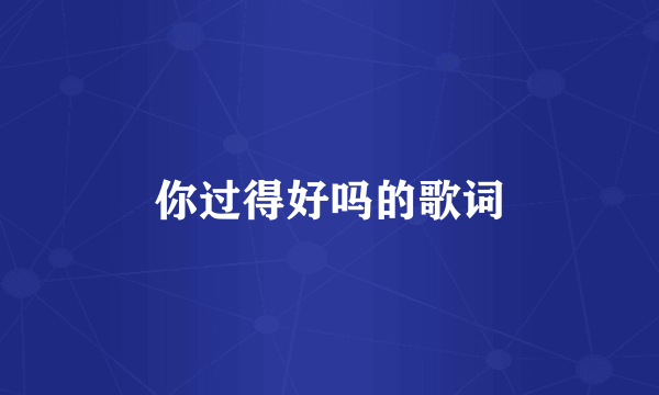 你过得好吗的歌词