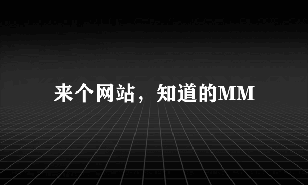 来个网站，知道的MM