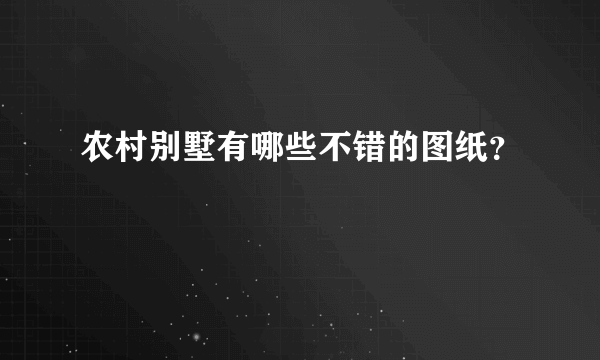 农村别墅有哪些不错的图纸？