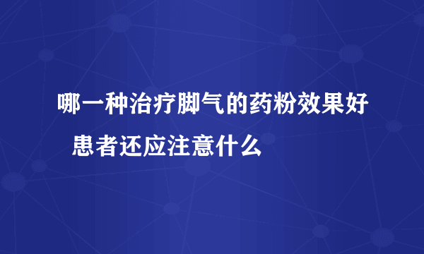 哪一种治疗脚气的药粉效果好  患者还应注意什么