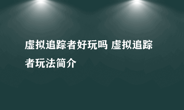 虚拟追踪者好玩吗 虚拟追踪者玩法简介