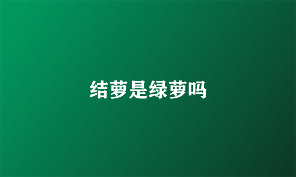 结萝是绿萝吗