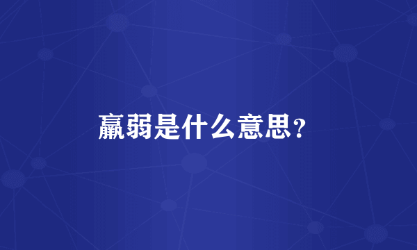 羸弱是什么意思？