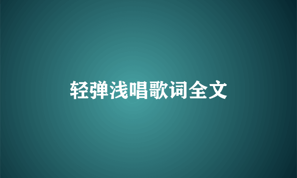 轻弹浅唱歌词全文