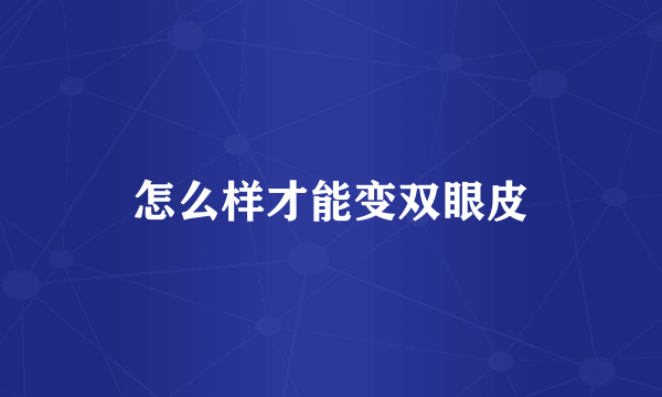 怎么样才能变双眼皮