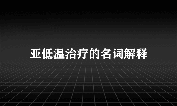 亚低温治疗的名词解释