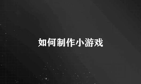 如何制作小游戏