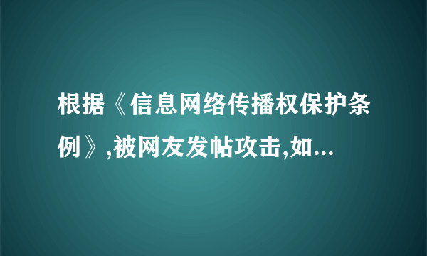 根据《信息网络传播权保护条例》,被网友发帖攻击,如何消除该侵权影响？