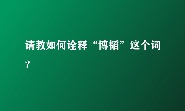 请教如何诠释“博韬”这个词？
