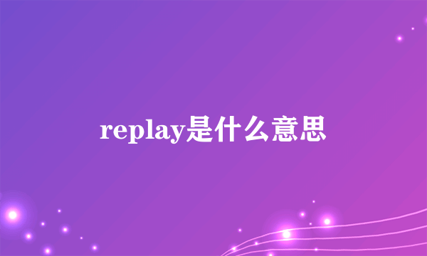 replay是什么意思