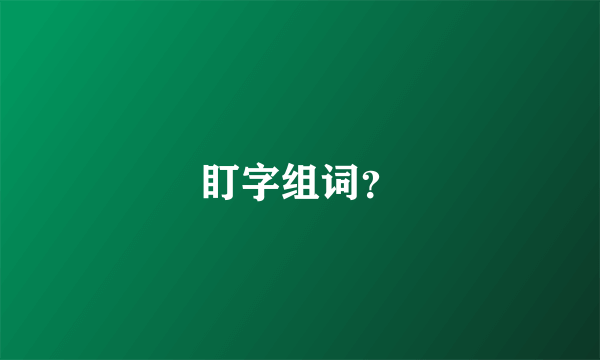 盯字组词？