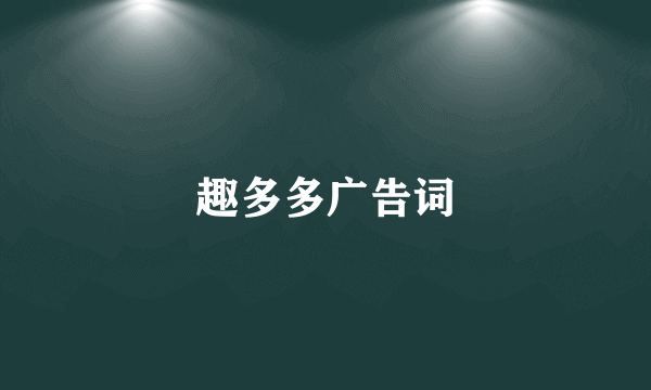 趣多多广告词