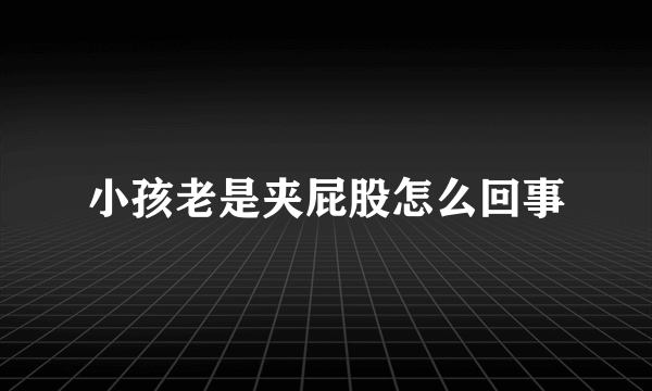小孩老是夹屁股怎么回事