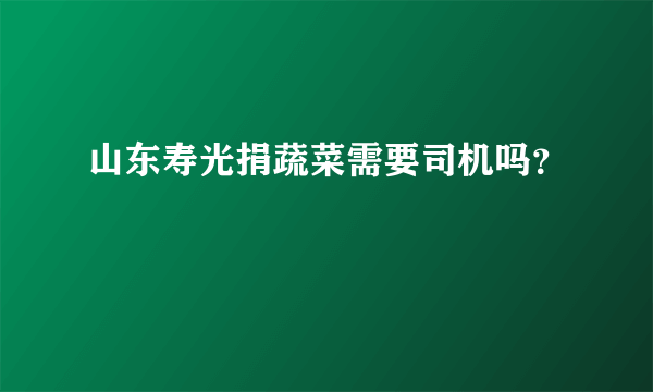 山东寿光捐蔬菜需要司机吗？