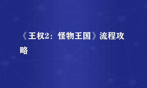 《王权2：怪物王国》流程攻略