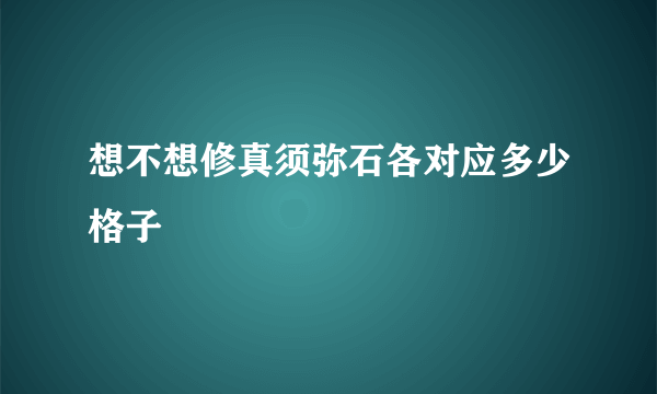 想不想修真须弥石各对应多少格子
