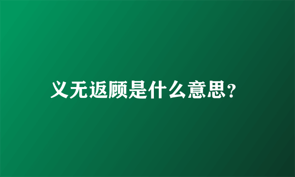 义无返顾是什么意思？
