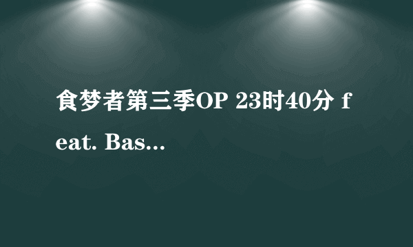食梦者第三季OP 23时40分 feat. Base Ball Bear