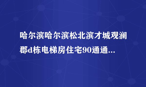 哈尔滨哈尔滨松北滨才城观澜郡d栋电梯房住宅90通通透精装带家电拎包入住带花园带地下车位能卖多少？