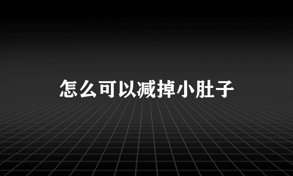 怎么可以减掉小肚子