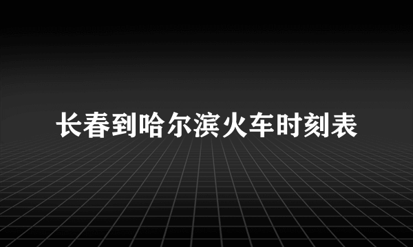 长春到哈尔滨火车时刻表