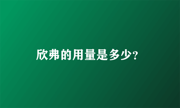 欣弗的用量是多少？