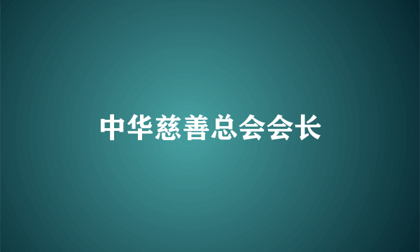 中华慈善总会会长