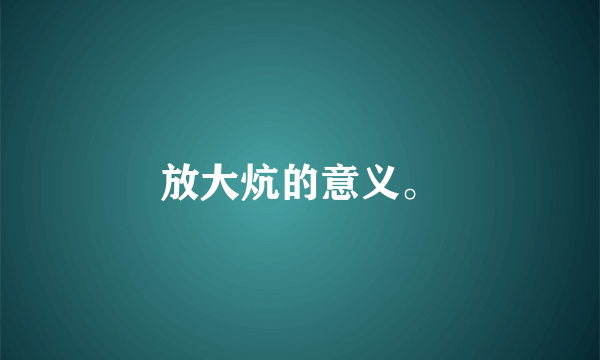 放大炕的意义。