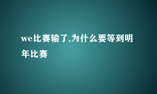 we比赛输了,为什么要等到明年比赛