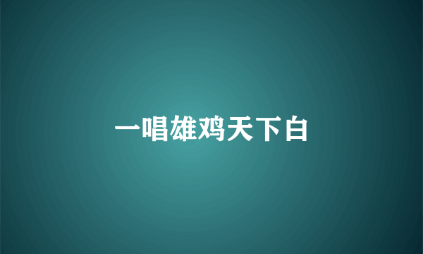 一唱雄鸡天下白