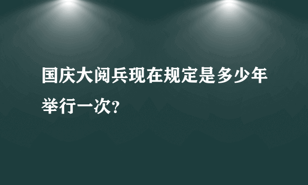 国庆大阅兵现在规定是多少年举行一次？