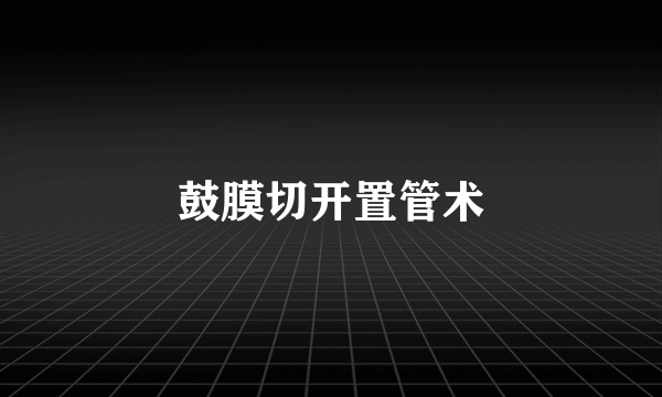 鼓膜切开置管术