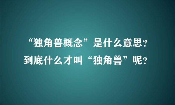 “独角兽概念”是什么意思？到底什么才叫“独角兽”呢？