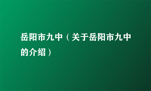 岳阳市九中（关于岳阳市九中的介绍）