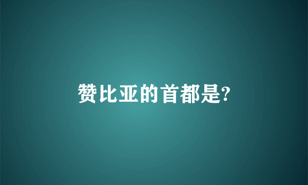 赞比亚的首都是?