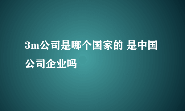 3m公司是哪个国家的 是中国公司企业吗