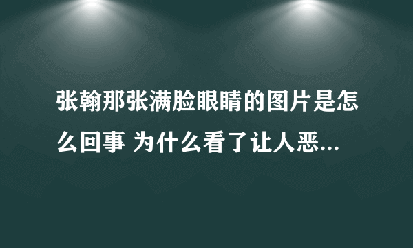 张翰那张满脸眼睛的图片是怎么回事 为什么看了让人恶心头皮发麻