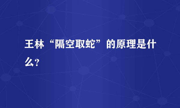 王林“隔空取蛇”的原理是什么？